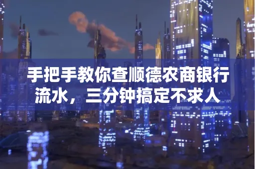 手把手教你查顺德农商银行流水,三分钟搞定不求人