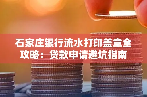 石家庄银行流水打印盖章全攻略:贷款申请避坑指南