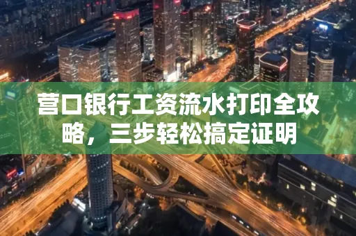 营口银行工资流水打印全攻略,三步轻松搞定证明