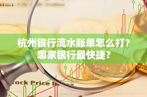 杭州银行流水账单怎么打?哪家银行最快捷?