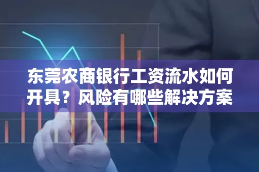 东莞农商银行工资流水如何开具?风险有哪些解决方案?