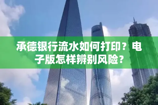 承德银行流水如何打印？电子版怎样辨别风险？