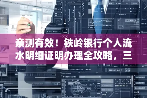 亲测有效!铁岭银行个人流水明细证明办理全攻略,三天拿证不绕路