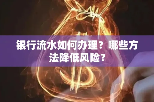 银行流水如何办理？哪些方法降低风险？