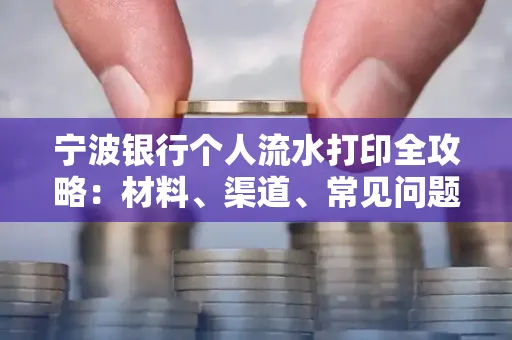 宁波银行个人流水打印全攻略：材料、渠道、常见问题一网打尽